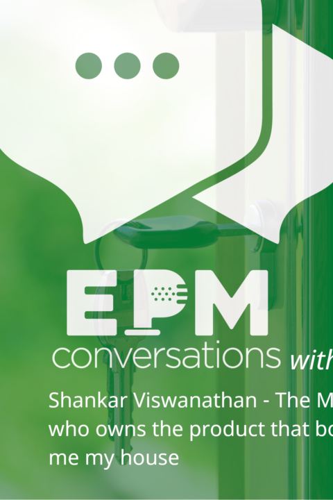 EPM Conversations Episode 22 – A Conversation With Shankar Viswanathan, The Man Who Owns The Product That Bought Me My House